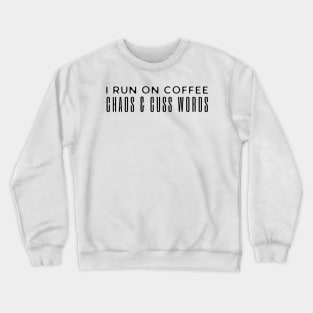 I Run On Coffee Chaos And Cuss Words Crewneck Sweatshirt